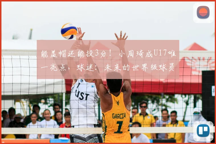 能盖帽还能投3分!小周琦成U17唯一亮点,球迷:未来的世界级球员