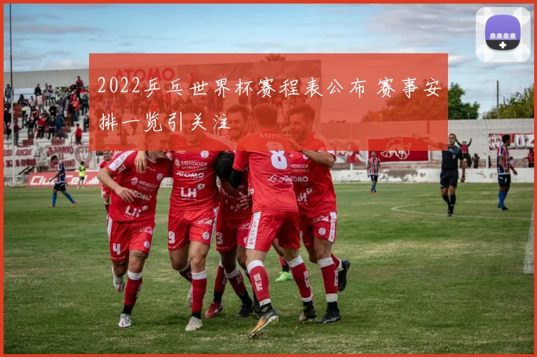 2022乒乓世界杯赛程表公布 赛事安排一览引关注