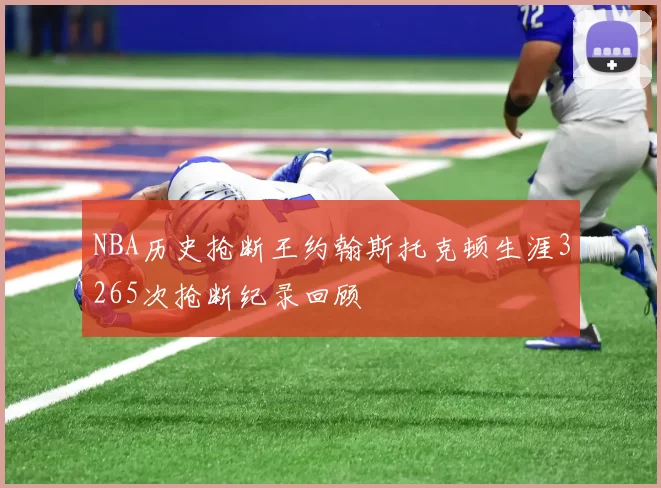 NBA历史抢断王约翰斯托克顿生涯3265次抢断纪录回顾