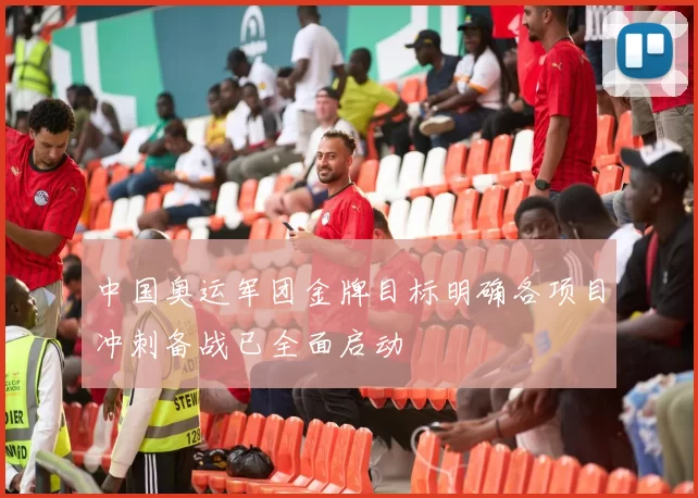 中国奥运军团金牌目标明确各项目冲刺备战已全面启动