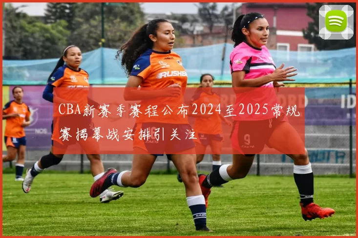 CBA新赛季赛程公布2024至2025常规赛揭幕战安排引关注