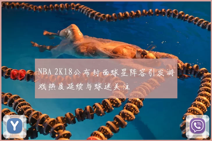NBA 2K18公布封面球星阵容引发游戏热度延续与球迷关注