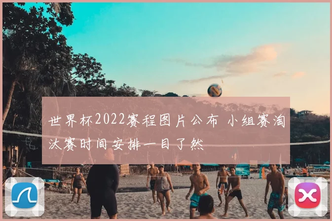 世界杯2022赛程图片公布 小组赛淘汰赛时间安排一目了然