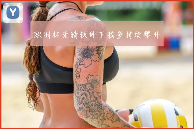 欧洲杯竞猜软件下载量持续攀升
